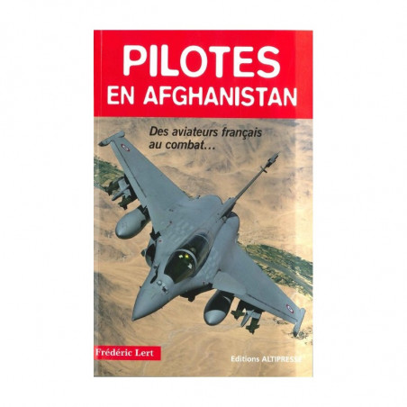 PILOTES EN AFGHANISTAN, des aviateurs français au combat..